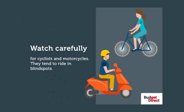 Watch carefully for cyclists and motorcycles. They tend to ride in blindspots.