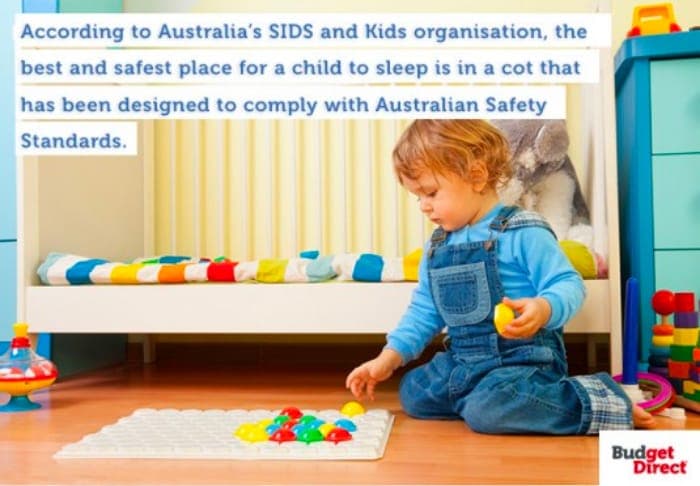 According to Australia's SIDS and Kids organisation, the best and safest place for a child to sleep is in a cot that has been designed to comply with Australian Safety Standards.